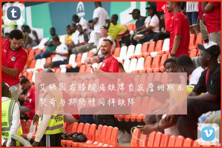 艾顿因右膝酸痛缺席首发詹姆斯东契奇与斯玛特同样缺阵
