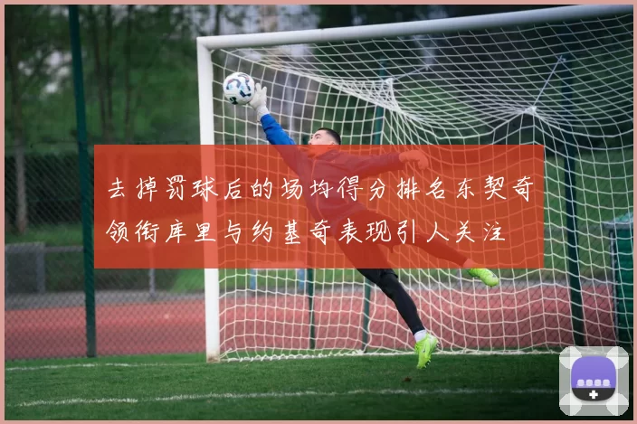 去掉罚球后的场均得分排名东契奇领衔库里与约基奇表现引人关注